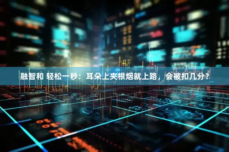 融智和 轻松一秒：耳朵上夹根烟就上路，会被扣几分？