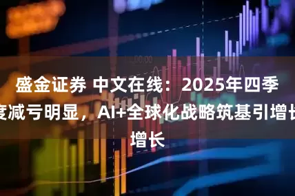 盛金证券 中文在线：2025年四季度减亏明显，AI+全球化战略筑基引增长