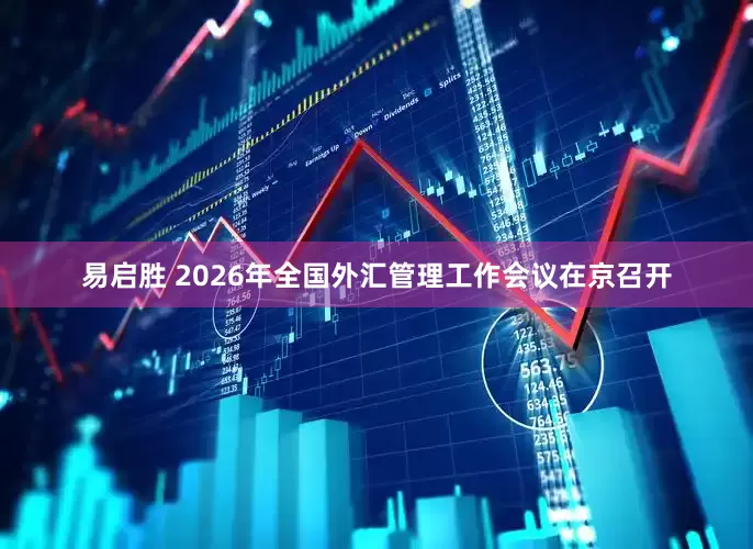 易启胜 2026年全国外汇管理工作会议在京召开